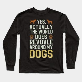 Actually The World Does Revolve Around My Dogs Long Sleeve T-Shirt